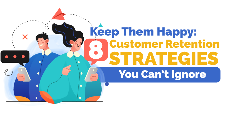 Keep them happy: 8 customer retention strategies you cant ignore